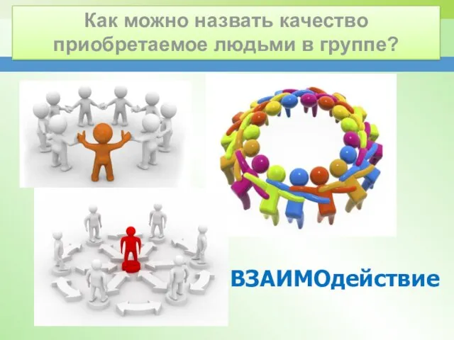 Как можно назвать качество приобретаемое людьми в группе? ВЗАИМОдействие