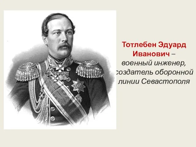 Тотлебен Эдуард Иванович – военный инженер, создатель оборонной линии Севастополя