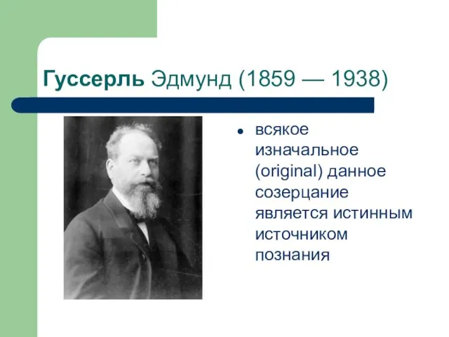 Гуссерль Эдмунд (1859 — 1938) всякое изначальное (original) данное созерцание является истинным источником познания