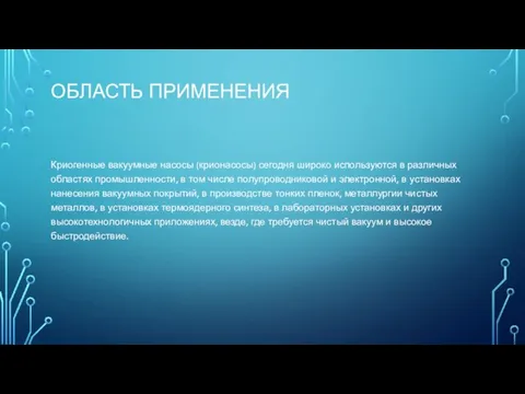 ОБЛАСТЬ ПРИМЕНЕНИЯ Криогенные вакуумные насосы (крионасосы) сегодня широко используются в