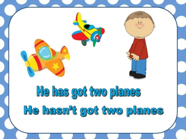 He has got two planes He hasn’t got two planes