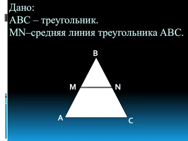 Дано: АВС – треугольник. MN–средняя линия треугольника АВС. M N A B C