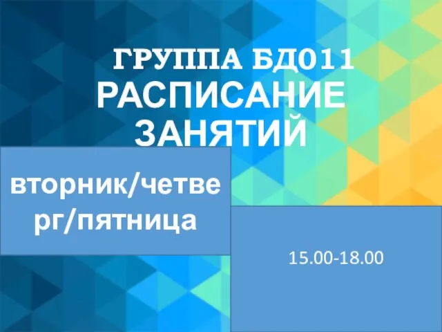 РАСПИСАНИЕ ЗАНЯТИЙ вторник/четверг/пятница 15.00-18.00 ГРУППА БД011