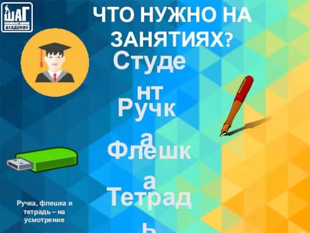 ЧТО НУЖНО НА ЗАНЯТИЯХ? Ручка Флешка Студент Тетрадь Ручка, флешка и тетрадь – на усмотрение