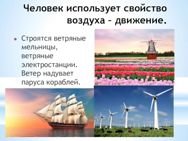 Человек использует свойство воздуха – движение. Строятся ветряные мельницы, ветряные электростанции. Ветер надувает паруса кораблей.