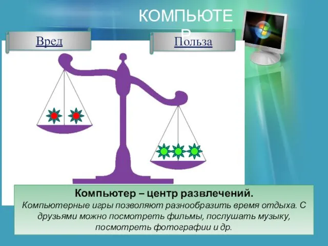 Вред Польза Компьютер – центр развлечений. Компьютерные игры позволяют разнообразить время отдыха. С