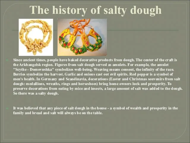 The history of salty dough Since ancient times, people have baked decorative products