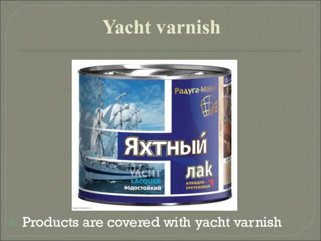 Yacht varnish Products are covered with yacht varnish