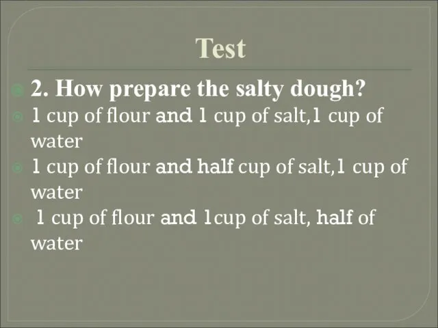 Test 2. How prepare the salty dough? 1 cup of flour and 1