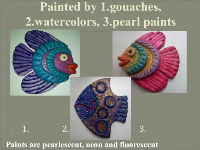 1. 2. 3. Painted by 1.gouaches, 2.watercolors, 3.pearl paints Рaints are pearlescent, neon and fluorescent