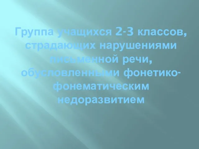 Группа учащихся 2-3 классов, страдающих нарушениями письменной речи, обусловленными фонетико-фонематическим недоразвитием