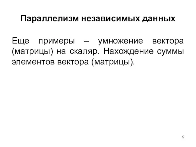 Параллелизм независимых данных Еще примеры – умножение вектора (матрицы) на скаляр. Нахождение суммы элементов вектора (матрицы).