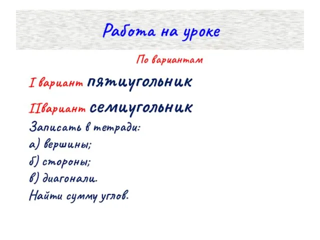 Работа на уроке По вариантам I вариант пятиугольник IIвариант семиугольник Записать в тетради: