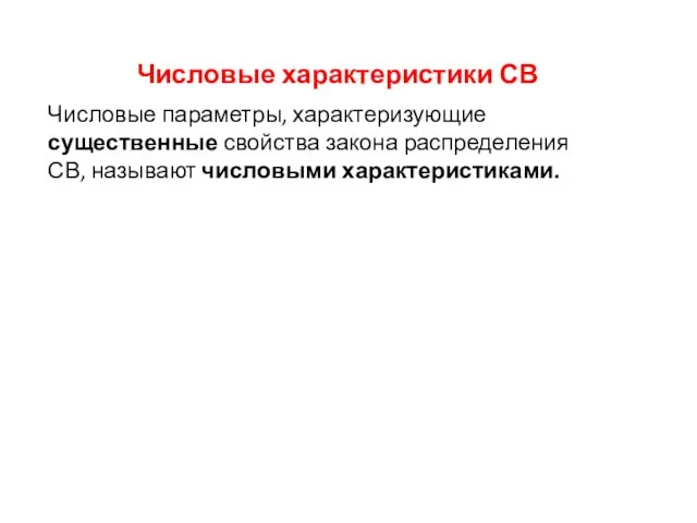 Числовые характеристики СВ Числовые параметры, характеризующие существенные свойства закона распределения СВ, называют числовыми характеристиками.