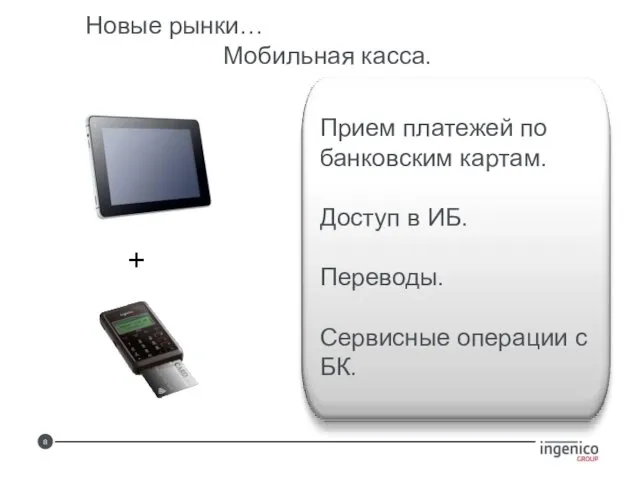 Новые рынки… Мобильная касса. + Прием платежей по банковским картам. Доступ в ИБ.