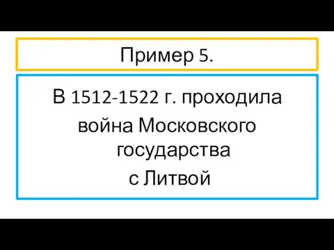 Пример 5. В 1512-1522 г. проходила война Московского государства с Литвой