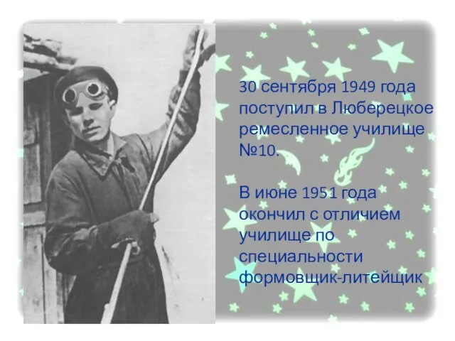 30 сентября 1949 года поступил в Люберецкое ремесленное училище №10.