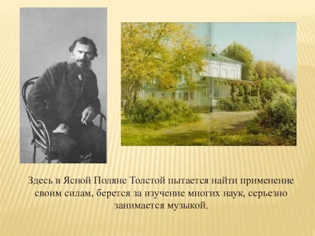 Здесь в Ясной Поляне Толстой пытается найти применение своим силам, берется за изучение