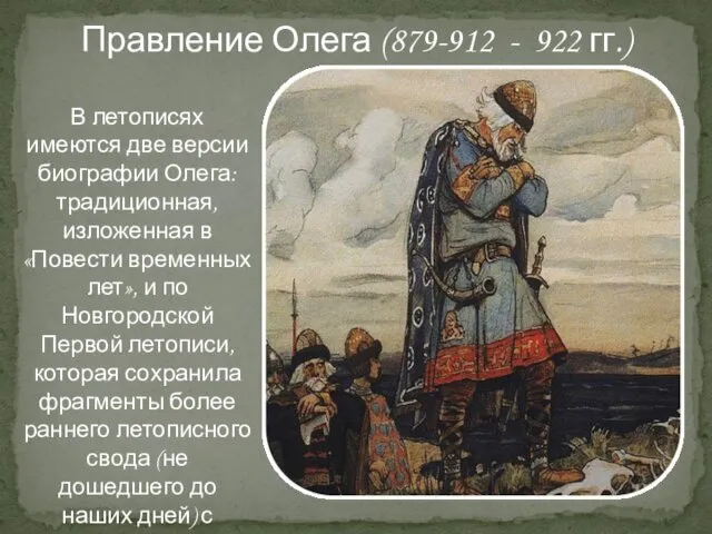 В летописях имеются две версии биографии Олега: традиционная, изложенная в «Повести временных лет»,