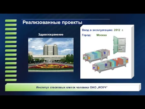 Ввод в эксплуатацию: 2012 г. Город: Москва Институт стволовых клеток человека ОАО „ИСКЧ“ Здравоохранение Реализованные проекты