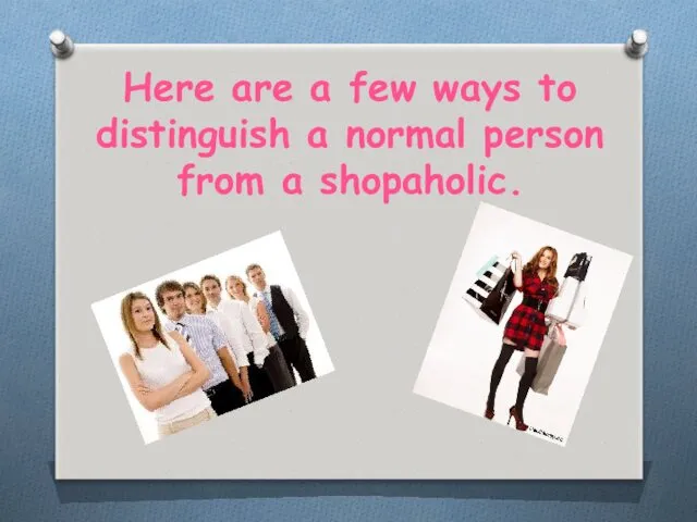 Here are a few ways to distinguish a normal person from a shopaholic.