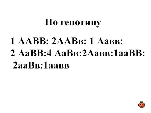 По генотипу 1 ААВВ: 2ААВв: 1 Аавв: 2 АаВВ:4 АаВв:2Аавв:1ааВВ: 2ааВв:1аавв