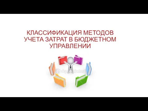 КЛАССИФИКАЦИЯ МЕТОДОВ УЧЕТА ЗАТРАТ В БЮДЖЕТНОМ УПРАВЛЕНИИ