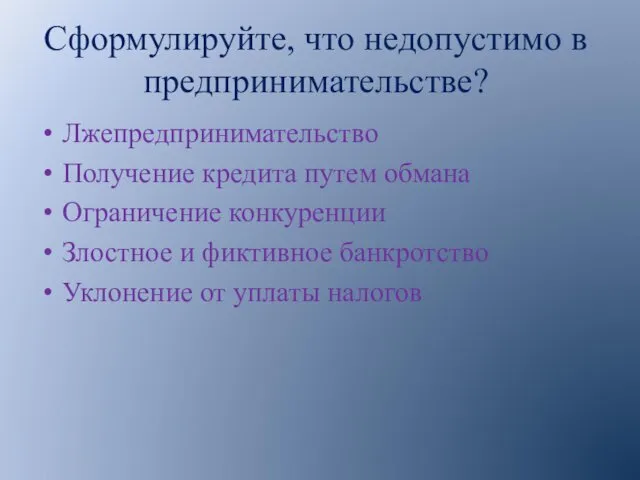 Сформулируйте, что недопустимо в предпринимательстве? Лжепредпринимательство Получение кредита путем обмана