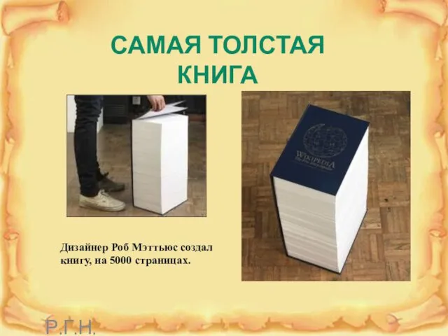 САМАЯ ТОЛСТАЯ КНИГА Дизайнер Роб Мэттьюс создал книгу, на 5000 страницах. Р.Г.Н.