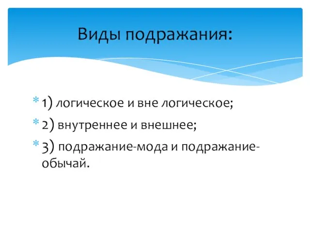 Виды подражания: 1) логическое и вне логическое; 2) внутреннее и внешнее; 3) подражание-мода и подражание-обычай.