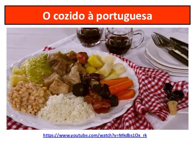 O cozido à portuguesa https://www.youtube.com/watch?v=Mkdbs1Ox_rk