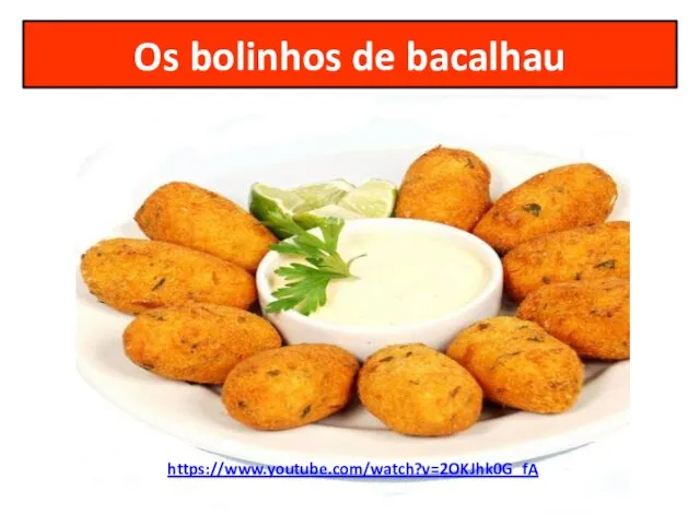 Os bolinhos de bacalhau https://www.youtube.com/watch?v=2OKJhk0G_fA