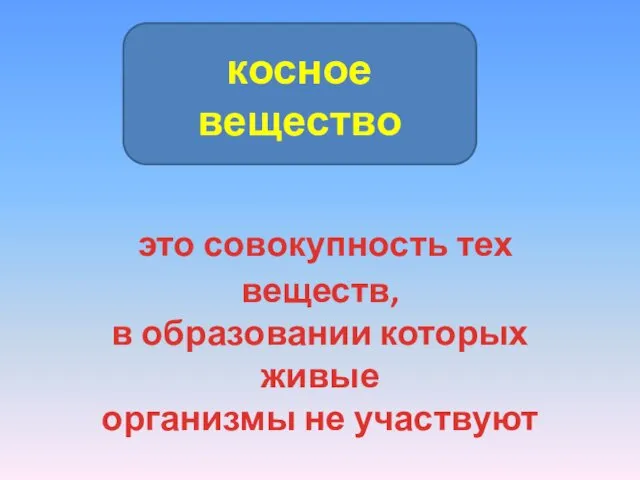 косное вещество это совокупность тех веществ, в образовании которых живые организмы не участвуют