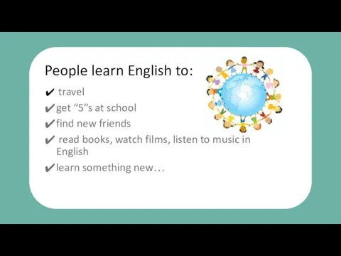 People learn English to: travel get “5”s at school find new friends read