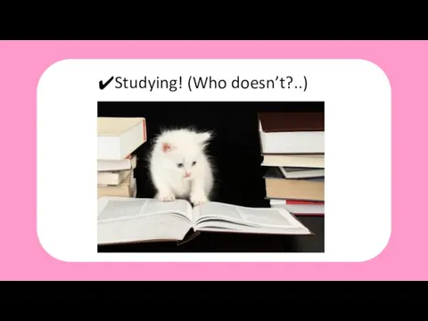Studying! (Who doesn’t?..)