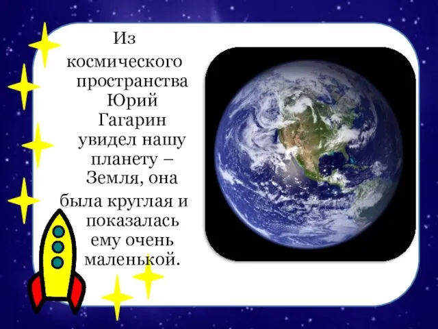 Из космического пространства Юрий Гагарин увидел нашу планету – Земля,