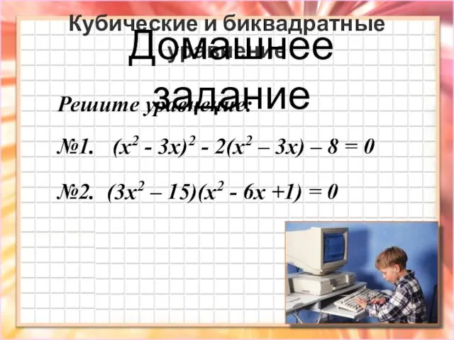 Кубические и биквадратные уравнение Домашнее задание Решите уравнение: №1. (x2 - 3x)2 -