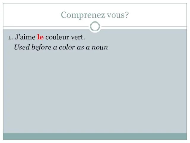 Comprenez vous? 1. J’aime le couleur vert. Used before a color as a noun