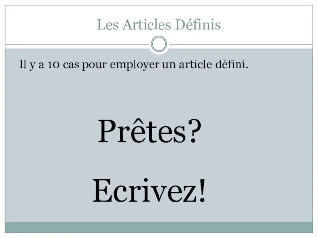 Les Articles Définis Il y a 10 cas pour employer un article défini. Prêtes? Ecrivez!