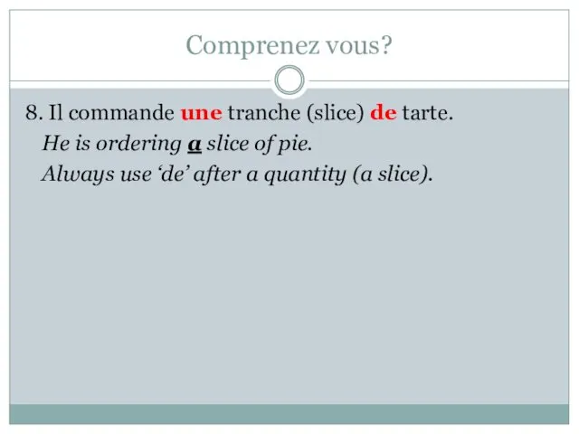 Comprenez vous? 8. Il commande une tranche (slice) de tarte.