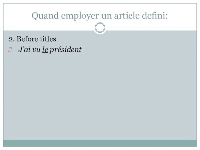 Quand employer un article defini: 2. Before titles J’ai vu le président