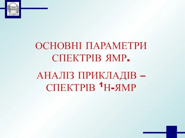 ОСНОВНІ ПАРАМЕТРИ СПЕКТРІВ ЯМР. АНАЛІЗ ПРИКЛАДІВ – СПЕКТРІВ 1Н-ЯМР