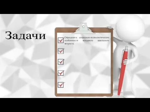 Задачи Определить социально-психологические особенности младшего школьного возраста.