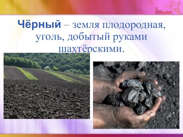 Чёрный – земля плодородная, уголь, добытый руками шахтёрскими.