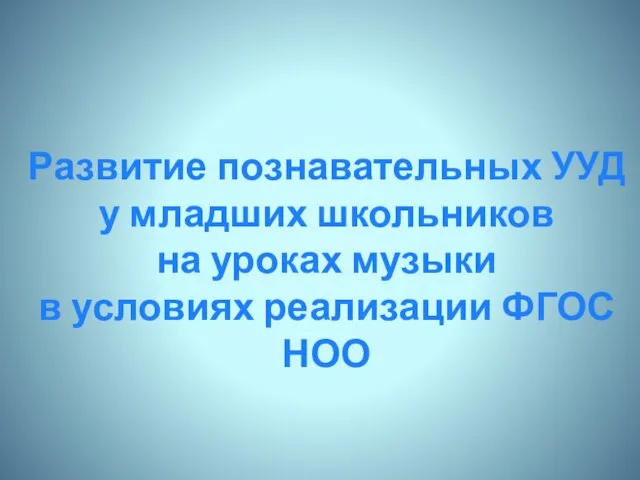 Развитие познавательных УУД у младших школьников на уроках музыки в условиях реализации ФГОС НОО