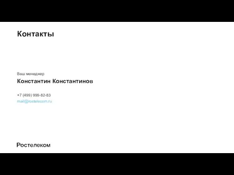 Контакты Ваш менеджер Константин Константинов +7 (499) 999-82-83 mail@rostelecom.ru