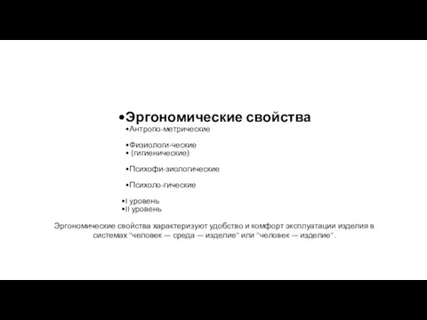 Эргономические свойства Антропо-метрические Физиологи-ческие (гигиенические) Психофи-зиологические Психоло-гические I уровень II