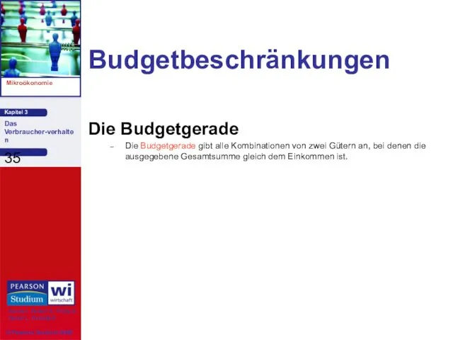 Budgetbeschränkungen Die Budgetgerade Die Budgetgerade gibt alle Kombinationen von zwei Gütern an, bei