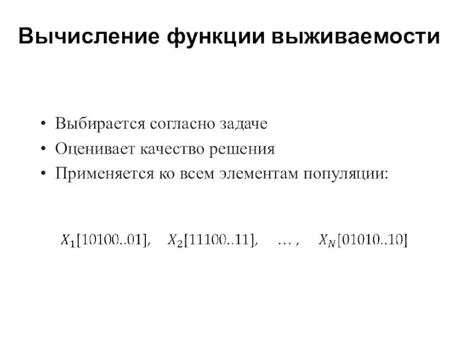 Вычисление функции выживаемости Выбирается согласно задаче Оценивает качество решения Применяется ко всем элементам популяции: