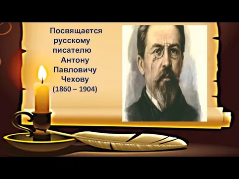 Посвящается русскому писателю Антону Павловичу Чехову (1860 – 1904)